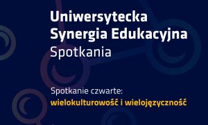 Uniwersytecka Synergia Edukacyjna. Spotkania. Spotkanie czwarte: wielokulturowość i wielojęzyczność