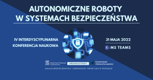 IV Interdyscyplinarna Konferencja Naukowa: Autonomiczne Roboty w Systemach Bezpieczeństwa