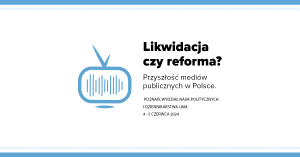 Konferencja: Likwidacja czy reforma? Przyszłość mediów publicznych w Polsce