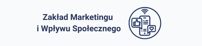 Zakład Marketingu i Wpływu Społecznego Zakład Marketingu i Wpływu Społecznego