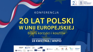 Konferencja: 20 lat Polski w Unii Europejskiej. Bilans korzyści i kosztów