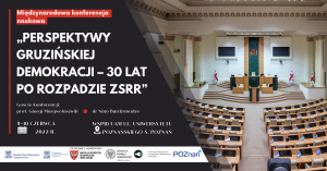 Międzynarodowa konferencja naukowa „Perspektywy gruzińskiej demokracji - 30 lat po rozpadzie ZSRR”