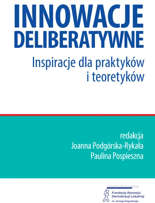 Innowacje Deliberatywne. Inspiracje dla praktyków i teoretyków