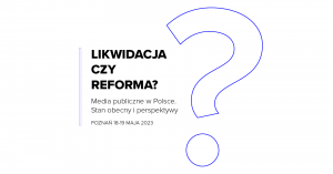 Konferencja: Likwidacja czy reforma? Media publiczne w Polsce. Stan obecny i perspektywy