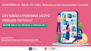 Konferencja Szkoła XXI wieku: Czy szkoła powinna uczyć obsługi TikToka? Różne oblicza edukacji medialnej