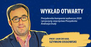 Wykład Otwarty: Prezydencka kampania wyborcza 2020 i przyczyny zwycięstwa Prezydenta Andrzeja Dudy